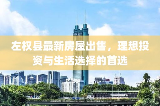 左權(quán)縣最新房屋出售，理想投資與生活選擇的首選