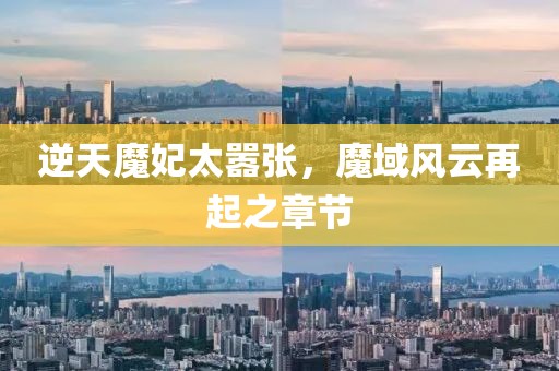 逆天魔妃太囂張，魔域風云再起之章節(jié)