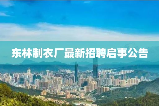 東林制衣廠最新招聘啟事公告
