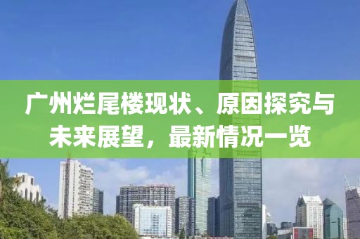 廣州爛尾樓現(xiàn)狀、原因探究與未來展望，最新情況一覽