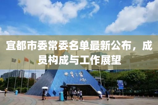 宜都市委常委名單最新公布，成員構(gòu)成與工作展望