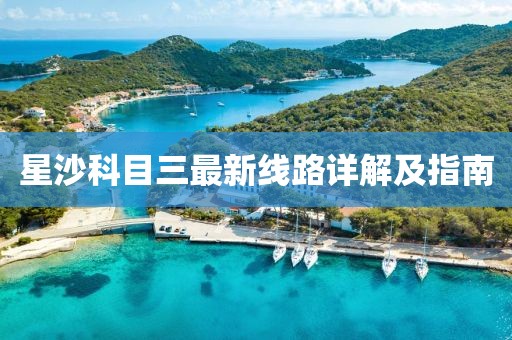 星沙科目三最新線路詳解及指南