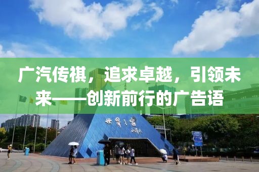 廣汽傳祺，追求卓越，引領(lǐng)未來(lái)——?jiǎng)?chuàng)新前行的廣告語(yǔ)