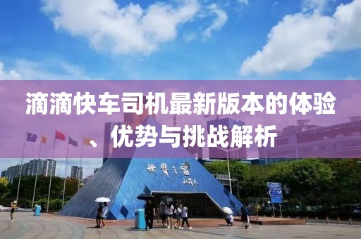 滴滴快車司機(jī)最新版本的體驗、優(yōu)勢與挑戰(zhàn)解析