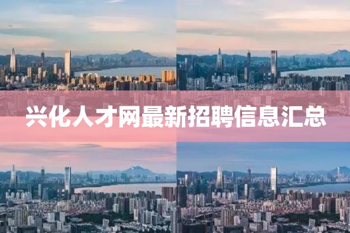 興化人才網(wǎng)最新招聘信息匯總