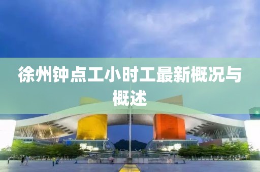徐州鐘點工小時工最新概況與概述