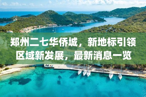 鄭州二七華僑城，新地標(biāo)引領(lǐng)區(qū)域新發(fā)展，最新消息一覽