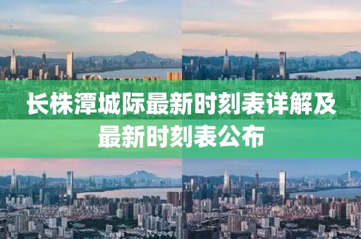 長株潭城際最新時刻表詳解及最新時刻表公布