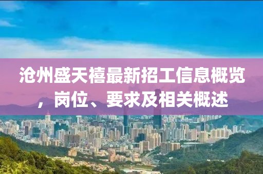 滄州盛天禧最新招工信息概覽，崗位、要求及相關(guān)概述