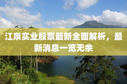 江泉實業(yè)股票最新全面解析，最新消息一覽無余