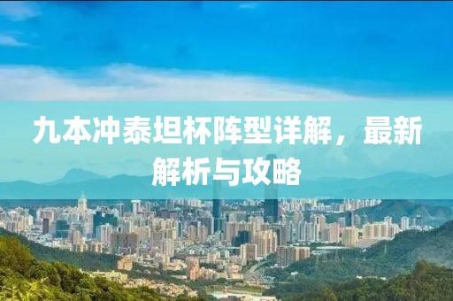 九本沖泰坦杯陣型詳解，最新解析與攻略