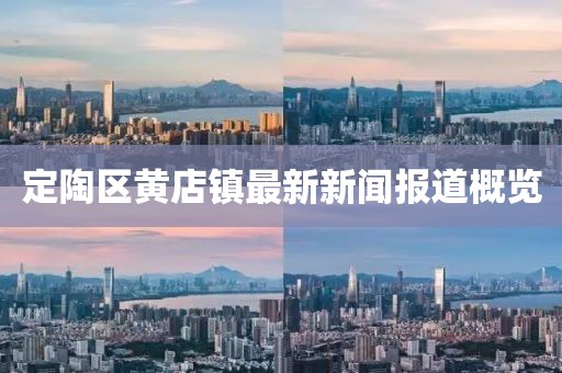 定陶區(qū)黃店鎮(zhèn)最新新聞報(bào)道概覽