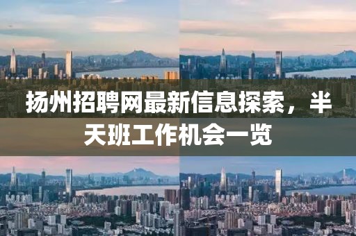 揚州招聘網(wǎng)最新信息探索，半天班工作機會一覽