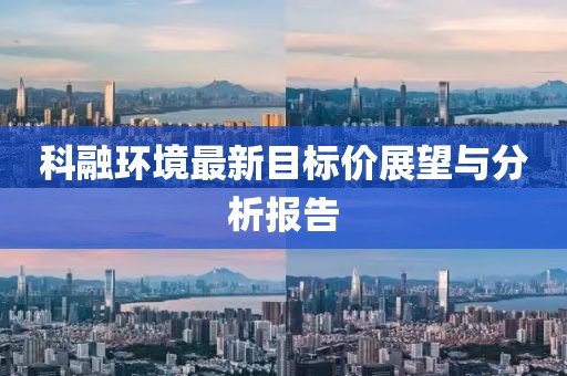 科融環(huán)境最新目標價展望與分析報告