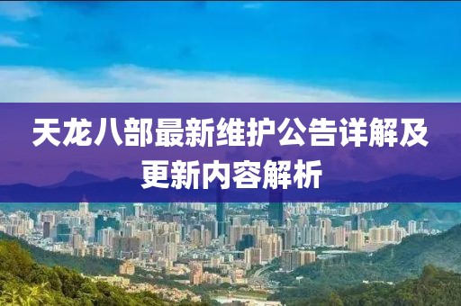 天龍八部最新維護公告詳解及更新內(nèi)容解析