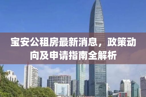 寶安公租房最新消息，政策動(dòng)向及申請指南全解析