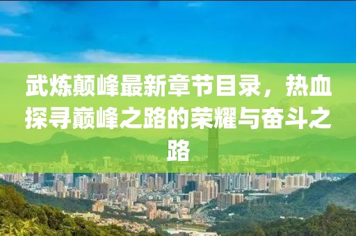 武煉顛峰最新章節(jié)目錄，熱血探尋巔峰之路的榮耀與奮斗之路