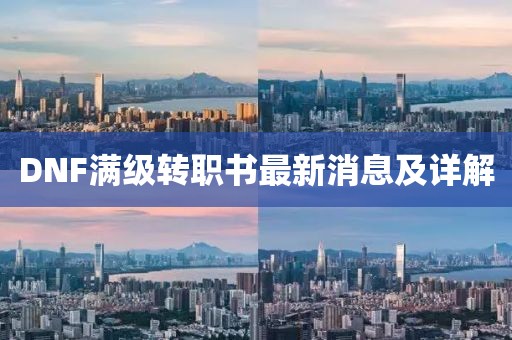 DNF滿級轉(zhuǎn)職書最新消息及詳解