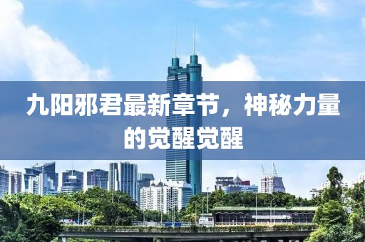 九陽邪君最新章節(jié)，神秘力量的覺醒覺醒