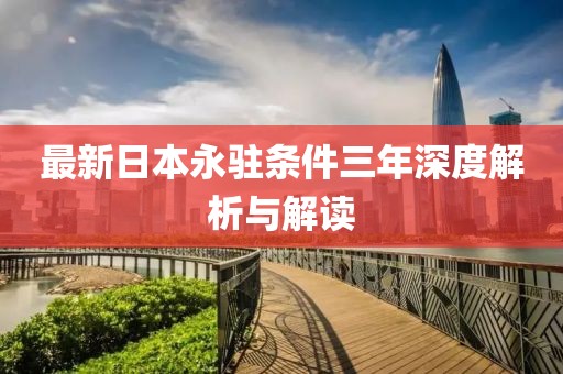 最新日本永駐條件三年深度解析與解讀