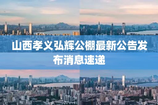 山西孝義弘輝公棚最新公告發(fā)布消息速遞
