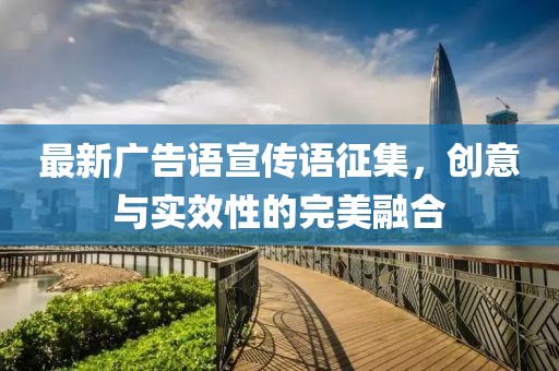 最新廣告語宣傳語征集，創(chuàng)意與實效性的完美融合