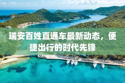 瑞安百姓直通車最新動態(tài)，便捷出行的時代先鋒