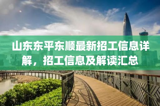 山東東平東順最新招工信息詳解，招工信息及解讀匯總