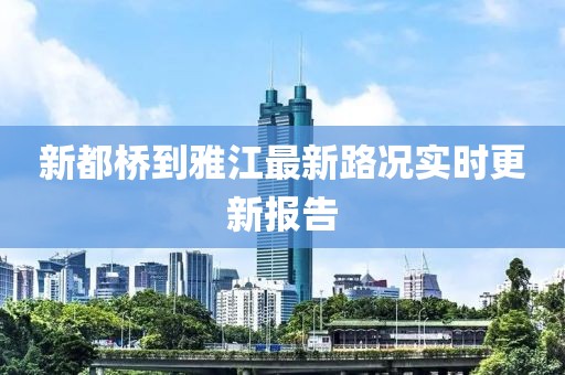新都橋到雅江最新路況實(shí)時(shí)更新報(bào)告