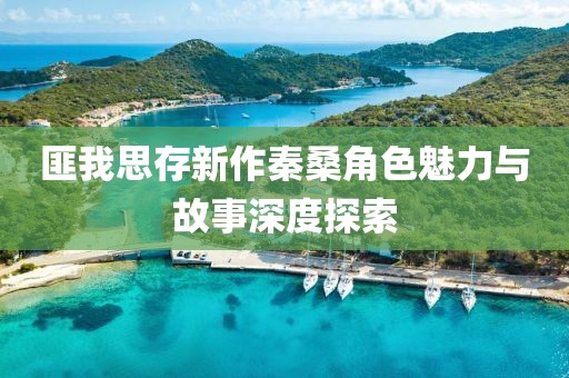 匪我思存新作秦桑角色魅力與故事深度探索