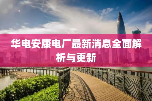華電安康電廠最新消息全面解析與更新