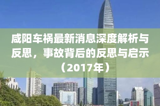 咸陽車禍最新消息深度解析與反思，事故背后的反思與啟示（2017年）