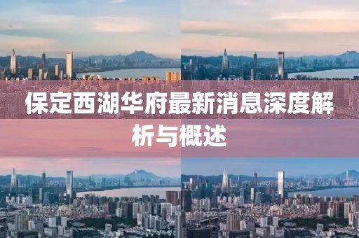 保定西湖華府最新消息深度解析與概述