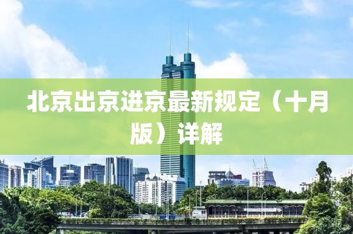 北京出京進(jìn)京最新規(guī)定（十月版）詳解