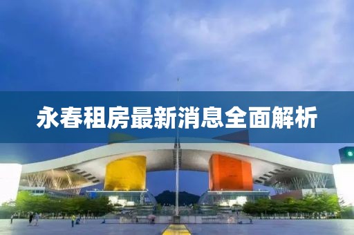 永春租房最新消息全面解析