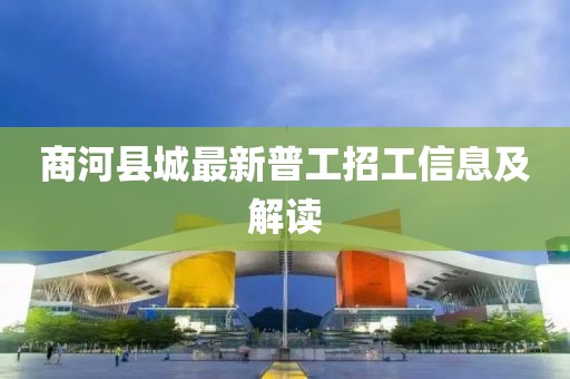 商河縣城最新普工招工信息及解讀