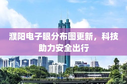 濮陽(yáng)電子眼分布圖更新，科技助力安全出行