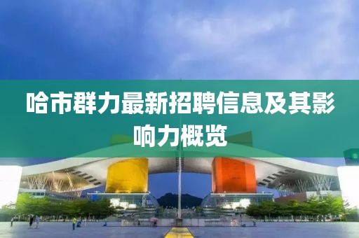 哈市群力最新招聘信息及其影響力概覽