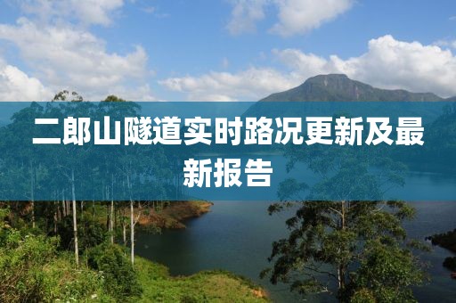 二郎山隧道實(shí)時(shí)路況更新及最新報(bào)告