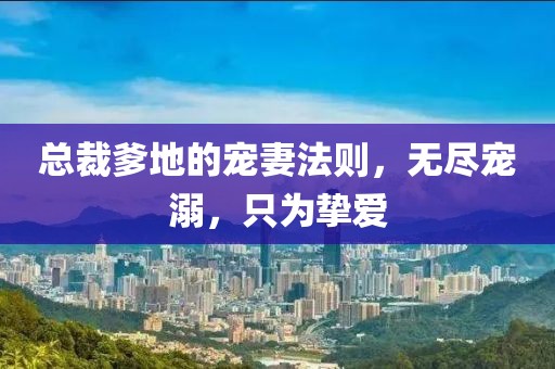 總裁爹地的寵妻法則，無盡寵溺，只為摯愛