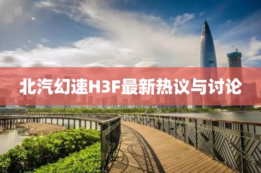 北汽幻速H3F最新熱議與討論