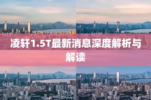 凌軒1.5T最新消息深度解析與解讀