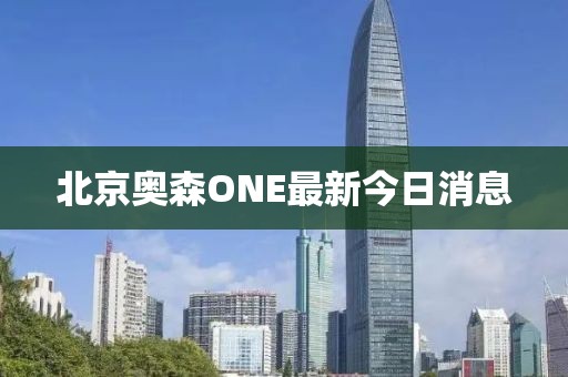 北京奧森ONE最新今日消息