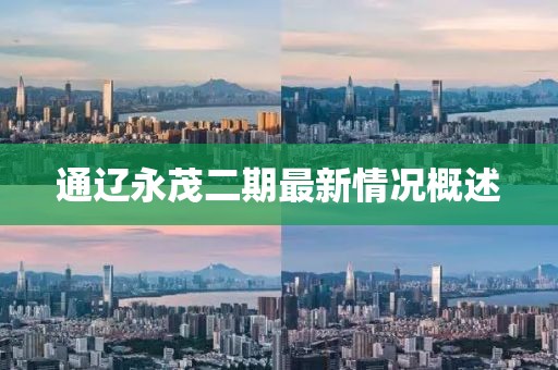 通遼永茂二期最新情況概述