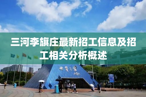 三河李旗莊最新招工信息及招工相關(guān)分析概述