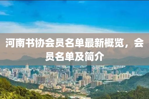 河南書協(xié)會員名單最新概覽，會員名單及簡介