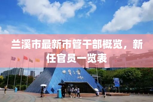 蘭溪市最新市管干部概覽，新任官員一覽表