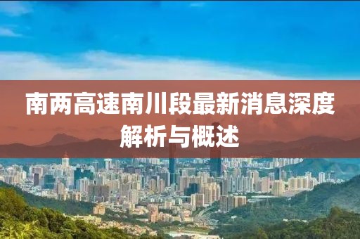 南兩高速南川段最新消息深度解析與概述
