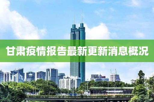 甘肅疫情報(bào)告最新更新消息概況