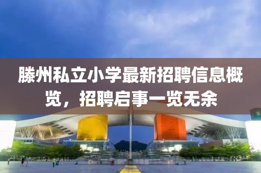 滕州私立小學(xué)最新招聘信息概覽，招聘啟事一覽無余